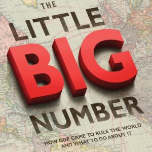 The Little Big Number: How GDP came to rule the world and why…