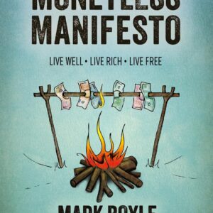 The Moneyless Manifesto: Live Well, Live Rich, Live Free