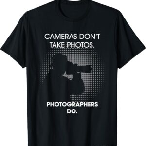 The cameras do not take photos, they say photos, photographers t -shirt